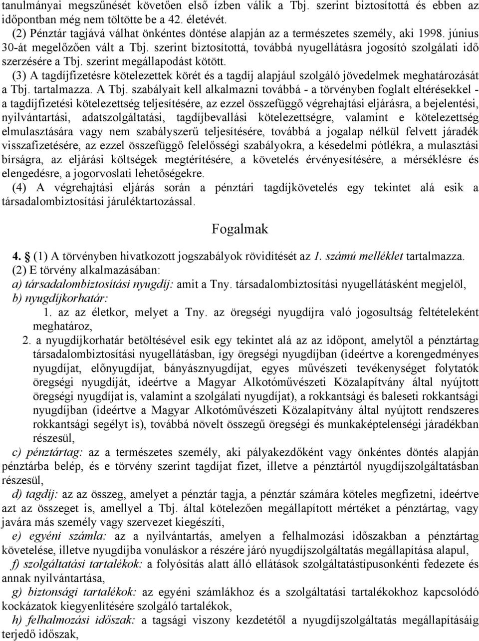 szerint biztosítottá, továbbá nyugellátásra jogosító szolgálati idő szerzésére a Tbj. szerint megállapodást kötött.