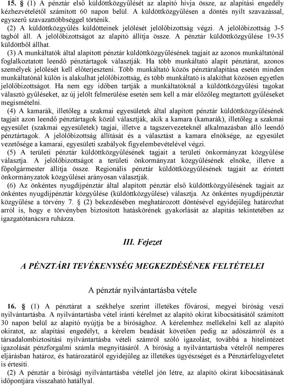 A jelölőbizottságot az alapító állítja össze. A pénztár küldöttközgyűlése 19-35 küldöttből állhat.