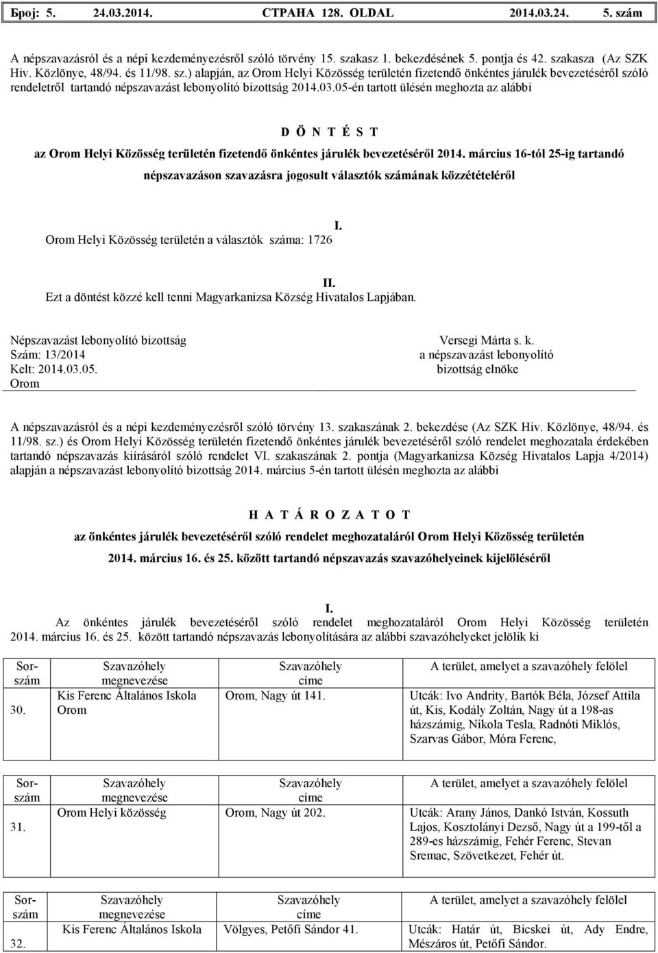 05-én tartott ülésén meghozta az alábbi D Ö N T É S T az Helyi Közösség területén fizetendı önkéntes járulék bevezetésérıl 2014.