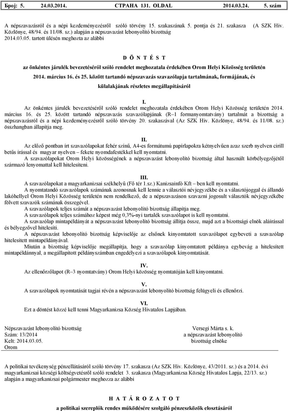 között tartandó népszavazás szavazólapja tartalmának, formájának, és külalakjának részletes megállapításáról Az önkéntes járulék bevezetésérıl szóló rendelet meghozatala érdekében Helyi Közösség