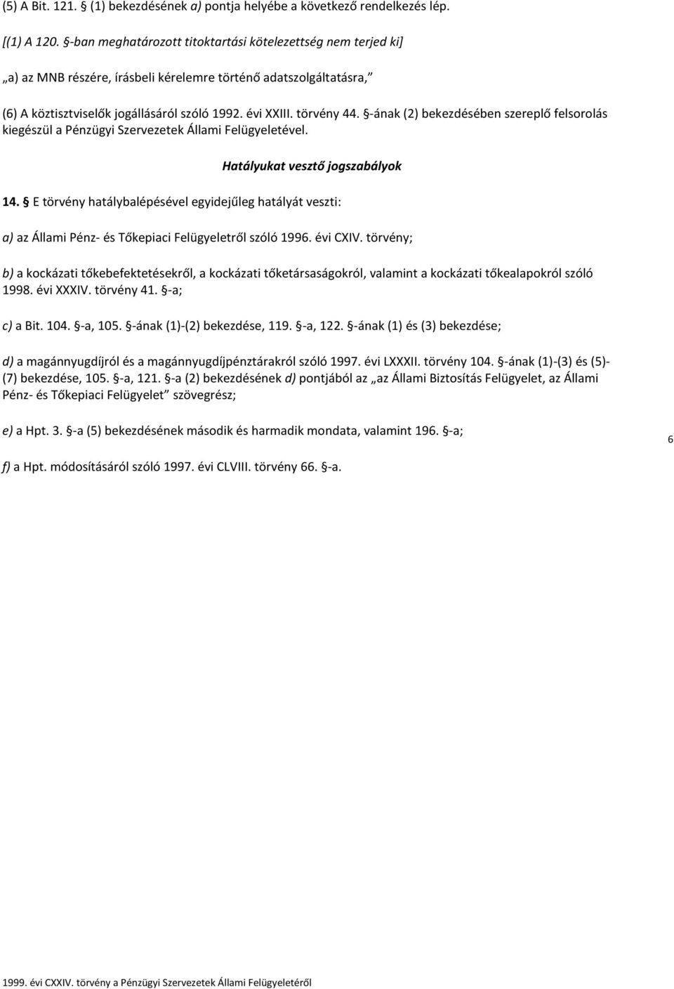 -ának (2) bekezdésében szereplő felsorolás kiegészül a Pénzügyi Szervezetek Állami Felügyeletével. Hatályukat vesztő jogszabályok 14.