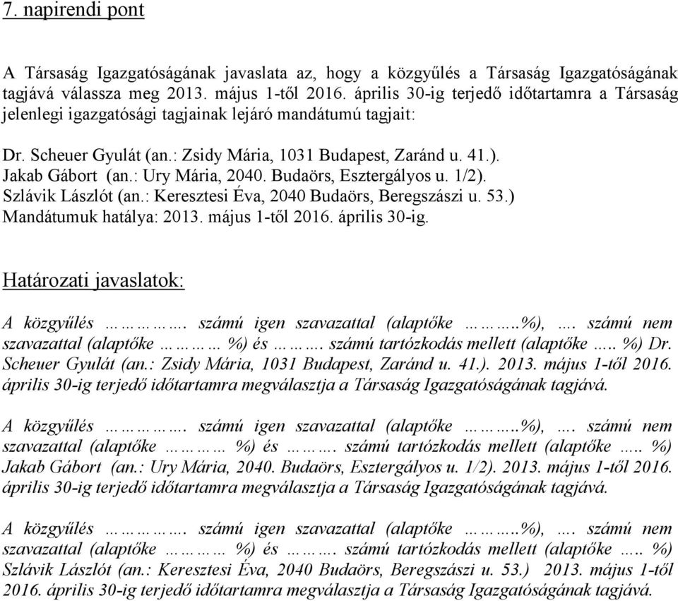 : Ury Mária, 2040. Budaörs, Esztergályos u. 1/2). Szlávik Lászlót (an.: Keresztesi Éva, 2040 Budaörs, Beregszászi u. 53.) Mandátumuk hatálya: 2013. május 1-től 2016. április 30-ig.