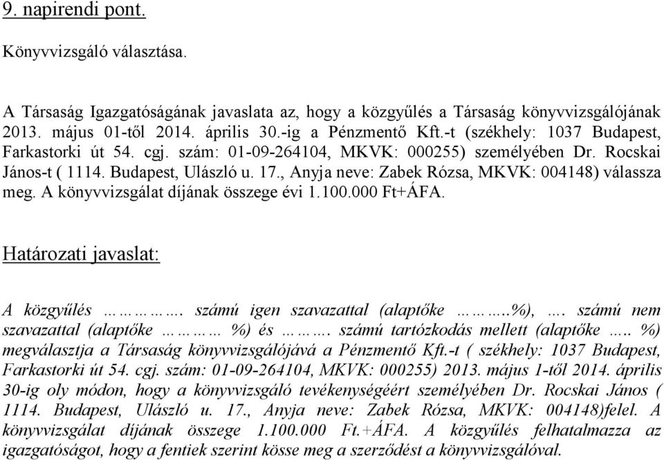 , Anyja neve: Zabek Rózsa, MKVK: 004148) válassza meg. A könyvvizsgálat díjának összege évi 1.100.000 Ft+ÁFA. Határozati javaslat: szavazattal (alaptőke %) és. számú tartózkodás mellett (alaptőke.