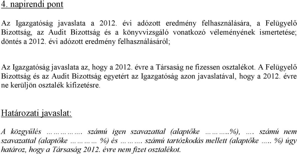 évi adózott eredmény felhasználásáról; Az Igazgatóság javaslata az, hogy a 2012. évre a Társaság ne fizessen osztalékot.