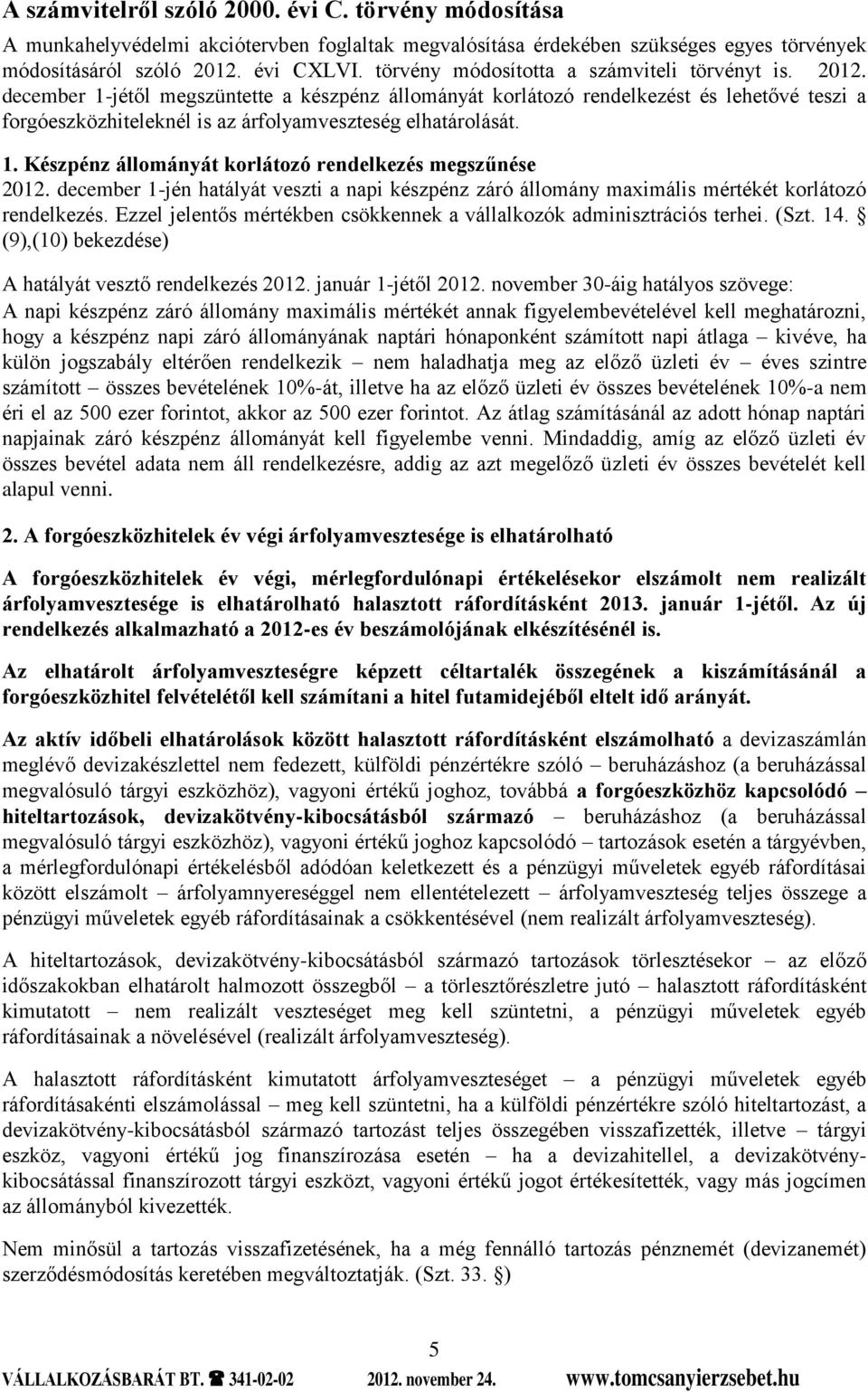 december 1-jétől megszüntette a készpénz állományát korlátozó rendelkezést és lehetővé teszi a forgóeszközhiteleknél is az árfolyamveszteség elhatárolását. 1. Készpénz állományát korlátozó rendelkezés megszűnése 2012.