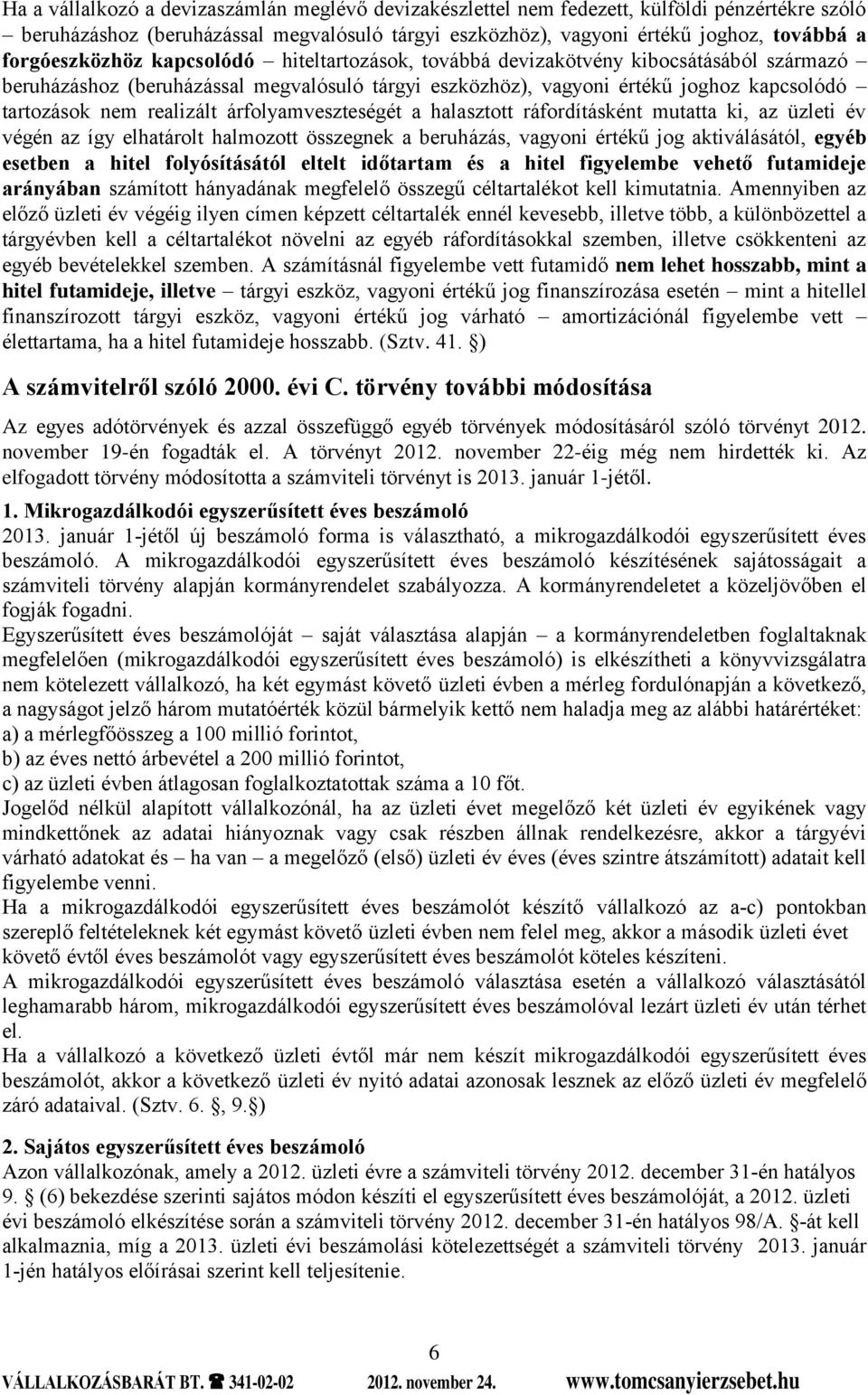 realizált árfolyamveszteségét a halasztott ráfordításként mutatta ki, az üzleti év végén az így elhatárolt halmozott összegnek a beruházás, vagyoni értékű jog aktiválásától, egyéb esetben a hitel