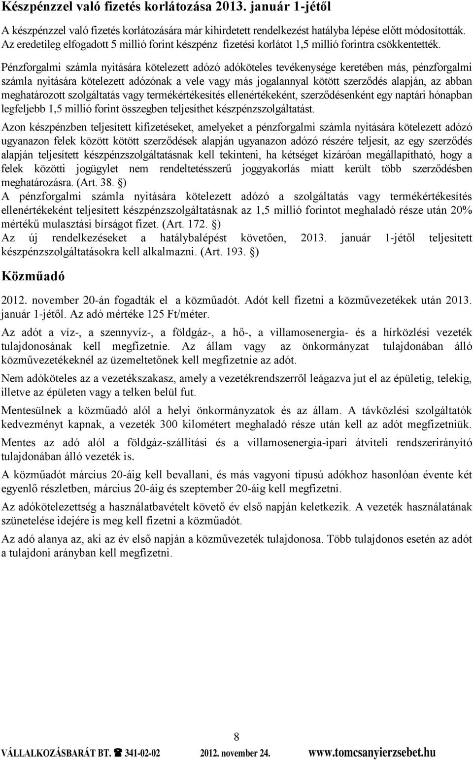 Pénzforgalmi számla nyitására kötelezett adózó adóköteles tevékenysége keretében más, pénzforgalmi számla nyitására kötelezett adózónak a vele vagy más jogalannyal kötött szerződés alapján, az abban