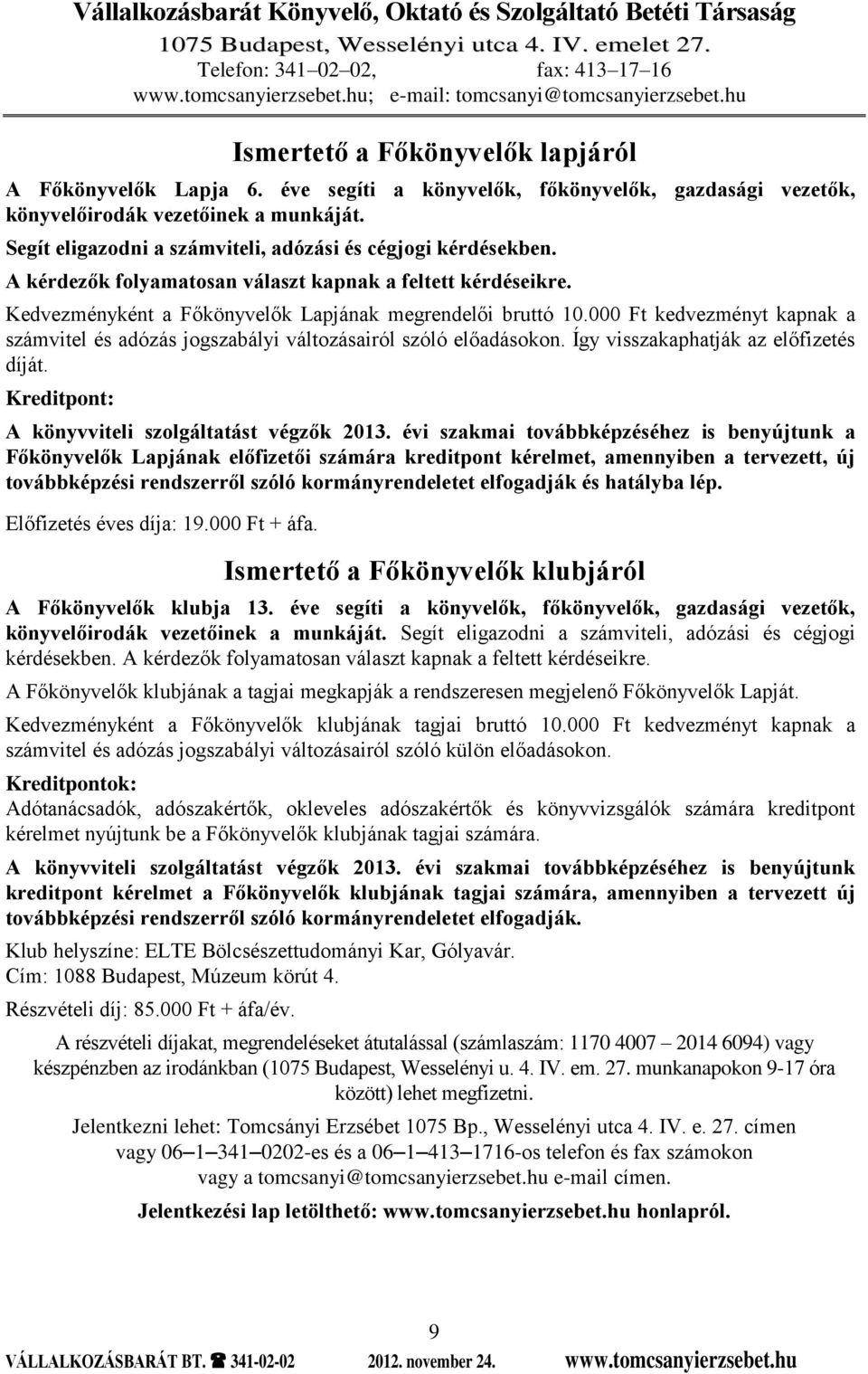 Segít eligazodni a számviteli, adózási és cégjogi kérdésekben. A kérdezők folyamatosan választ kapnak a feltett kérdéseikre. Kedvezményként a Főkönyvelők Lapjának megrendelői bruttó 10.