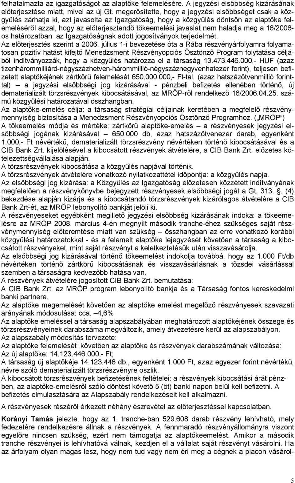 javaslat nem haladja meg a 16/2006- os határozatban az Igazgatóságnak adott jogosítványok terjedelmét. Az előterjesztés szerint a 2006.