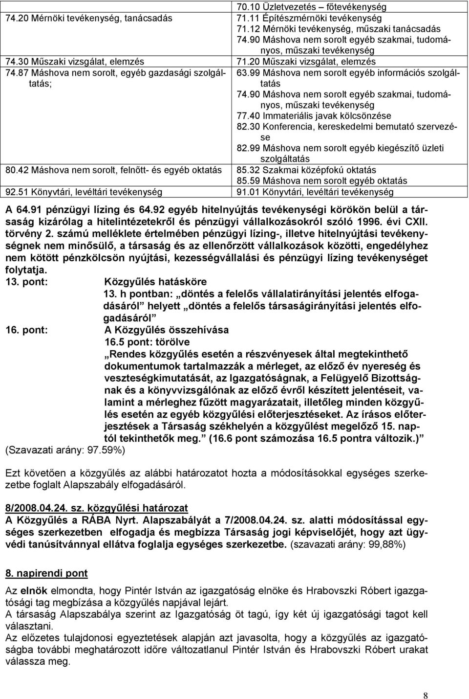 99 Máshova nem sorolt egyéb információs szolgáltatás 74.90 Máshova nem sorolt egyéb szakmai, tudományos, műszaki tevékenység 77.40 Immateriális javak kölcsönzése 82.