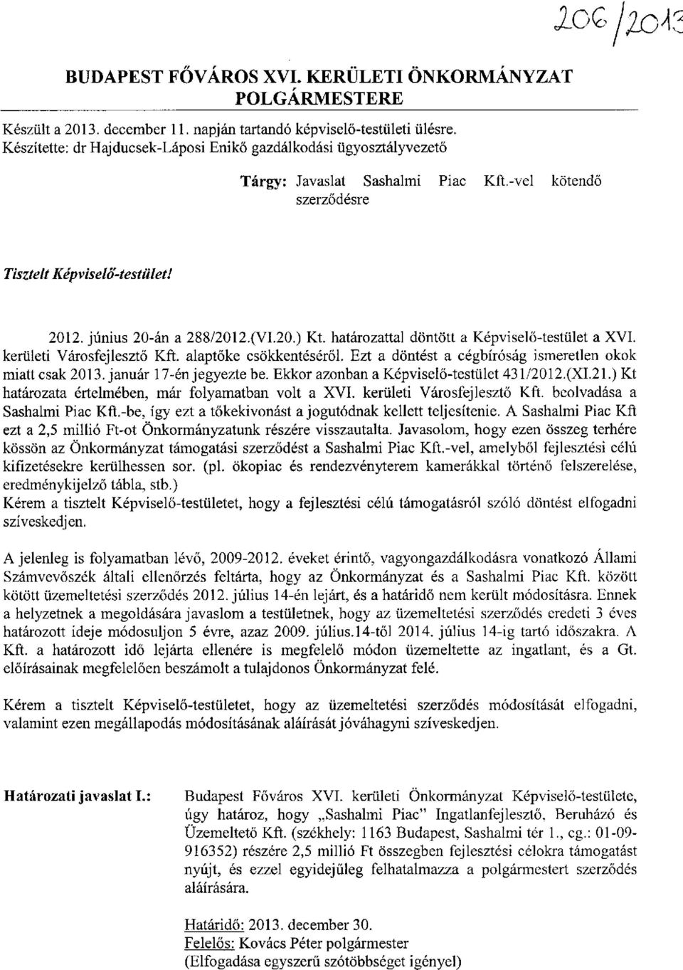 határozattal döntött a Képviselő-testület a XVI. kerületi Városfejlesztő Kft. alaptőke csökkentéséről. Ezt a döntést a cégbíróság ismeretlen okok miatt csak 2013. január 17-én jegyezte be.