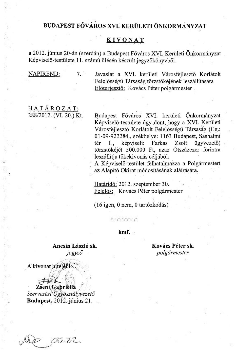 Budapest Főváros XVI. kerületi Önkormányzat Képviselő-testülete úgy dönt, hogy a XVI. Kerületi Városfejlesztő Korlátolt Felelősségű Társaság (Cg.: 01-09-922284.