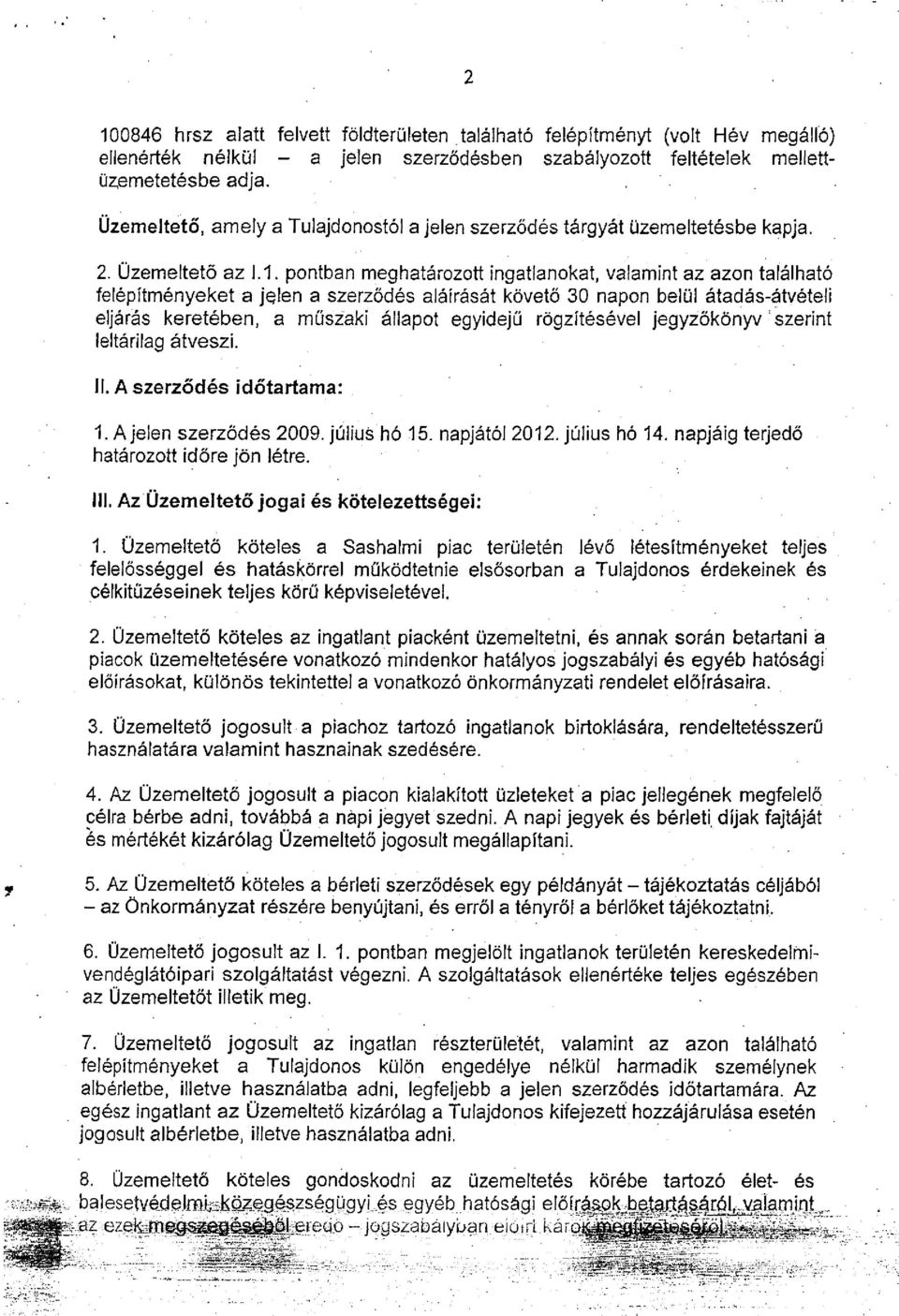 1. pontban meghatározott ingatlanokat, valamint az azon található felépítményeket a jelen a szerződés aláírását követő 30 napon belül átadás-átvételi eljárás keretében, a műszaki állapot egyidejű