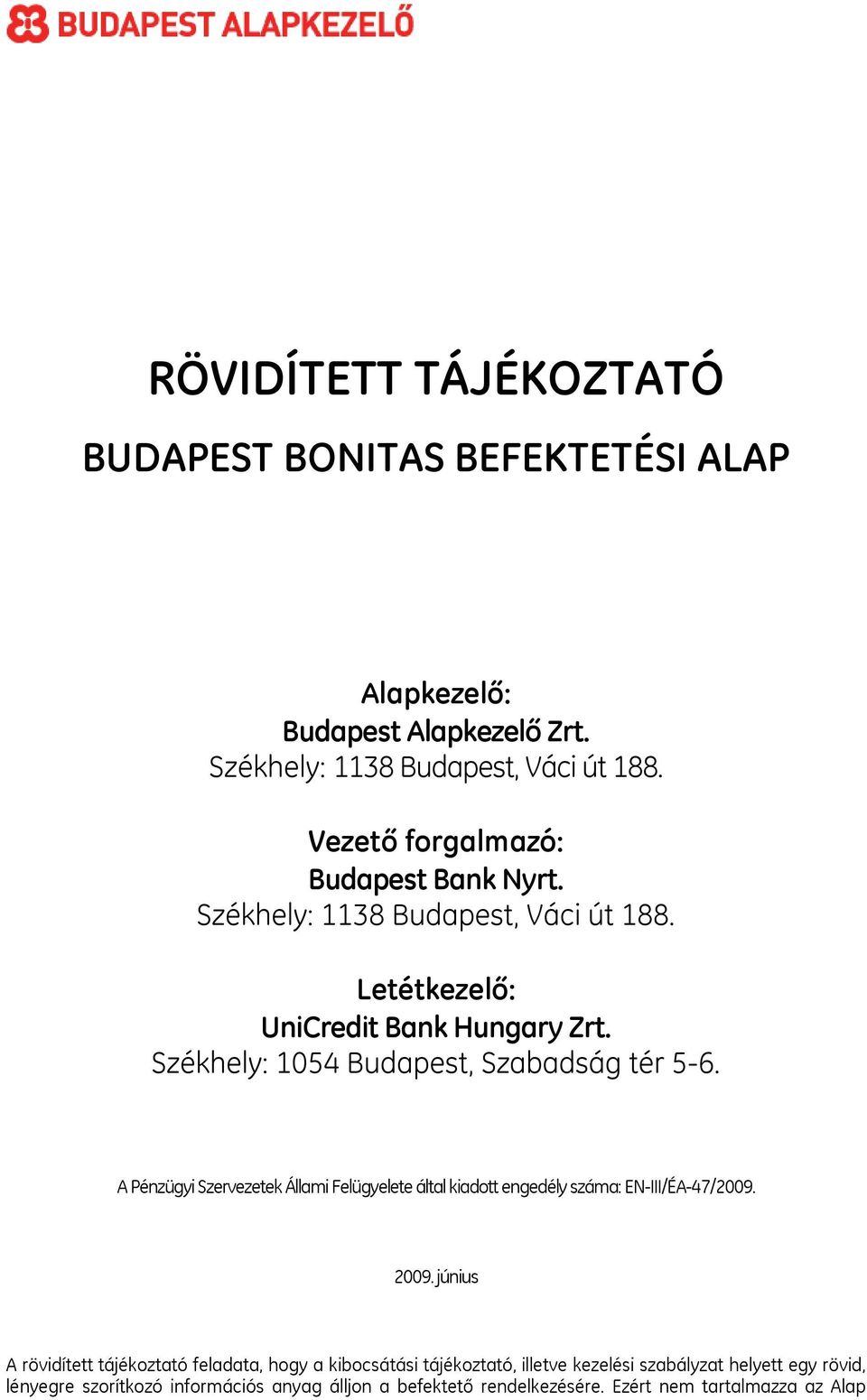Székhely: 1054 Budapest, Szabadság tér 5-6. A Pénzügyi Szervezetek Állami Felügyelete által kiadott engedély száma: EN-III/ÉA-47/2009. 2009.