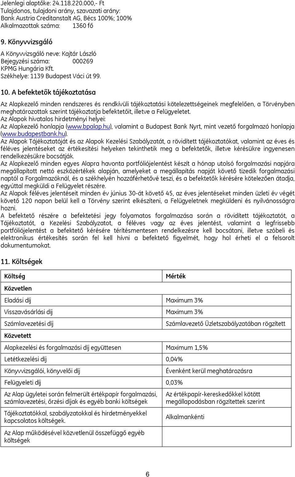 A befektetők tájékoztatása Az Alapkezelő minden rendszeres és rendkívüli tájékoztatási kötelezettségeinek megfelelően, a Törvényben meghatározottak szerint tájékoztatja befektetőit, illetve a