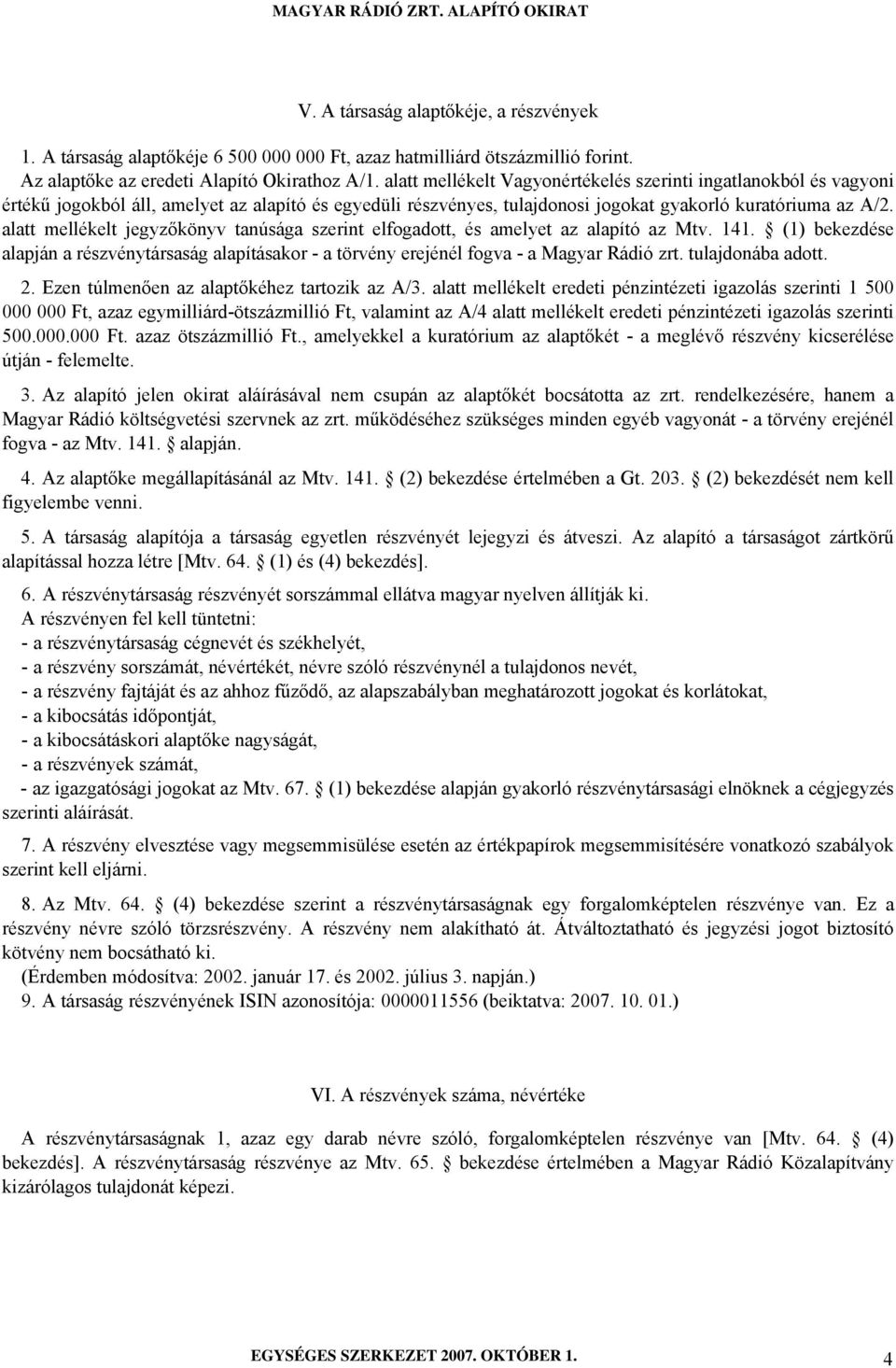 alatt mellékelt jegyzőkönyv tanúsága szerint elfogadott, és amelyet az alapító az Mtv. 141. (1) bekezdése alapján a részvénytársaság alapításakor - a törvény erejénél fogva - a Magyar Rádió zrt.