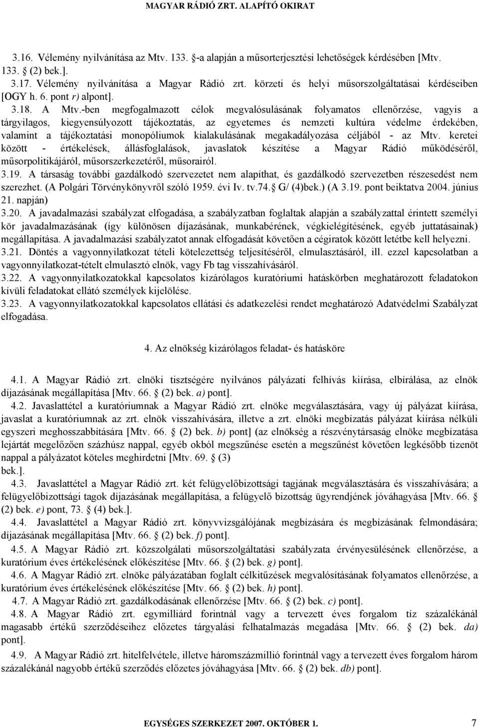 -ben megfogalmazott célok megvalósulásának folyamatos ellenőrzése, vagyis a tárgyilagos, kiegyensúlyozott tájékoztatás, az egyetemes és nemzeti kultúra védelme érdekében, valamint a tájékoztatási