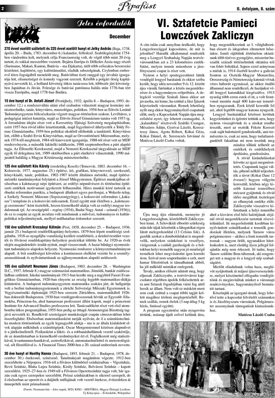 Bejárta Európa és Délkelet-Ázsia nagy részét (Suriname, Makaó, Kanton, Batávia ma Djakarta), átélt több erôszakos besorozási kísérletet, hajótörést, egy kalóztámadást, eladták rabszolgának, Ceylonban