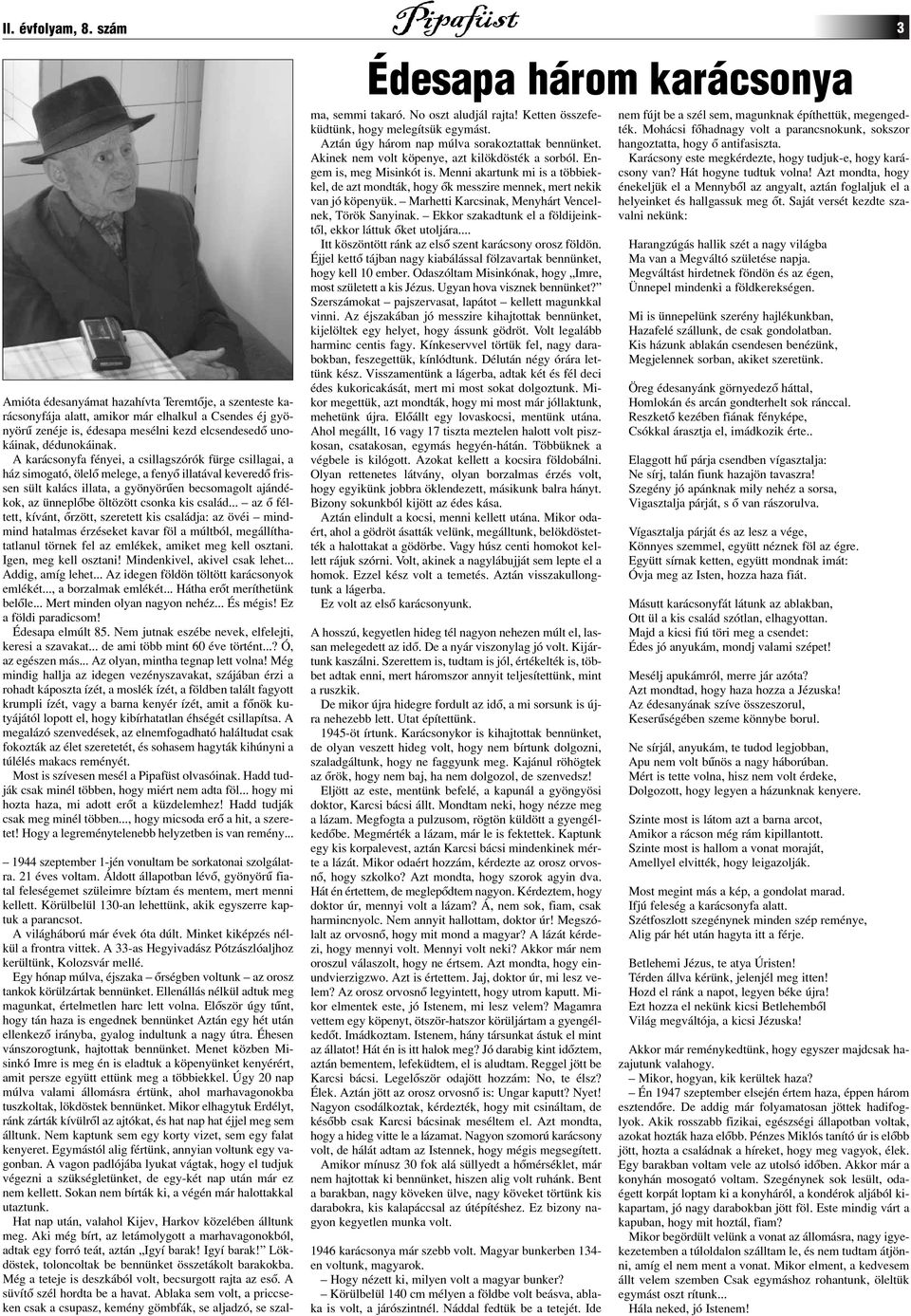 A karácsonyfa fényei, a csillagszórók fürge csillagai, a ház simogató, ölelô melege, a fenyô illatával keveredô frissen sült kalács illata, a gyönyörûen becsomagolt ajándékok, az ünneplôbe öltözött
