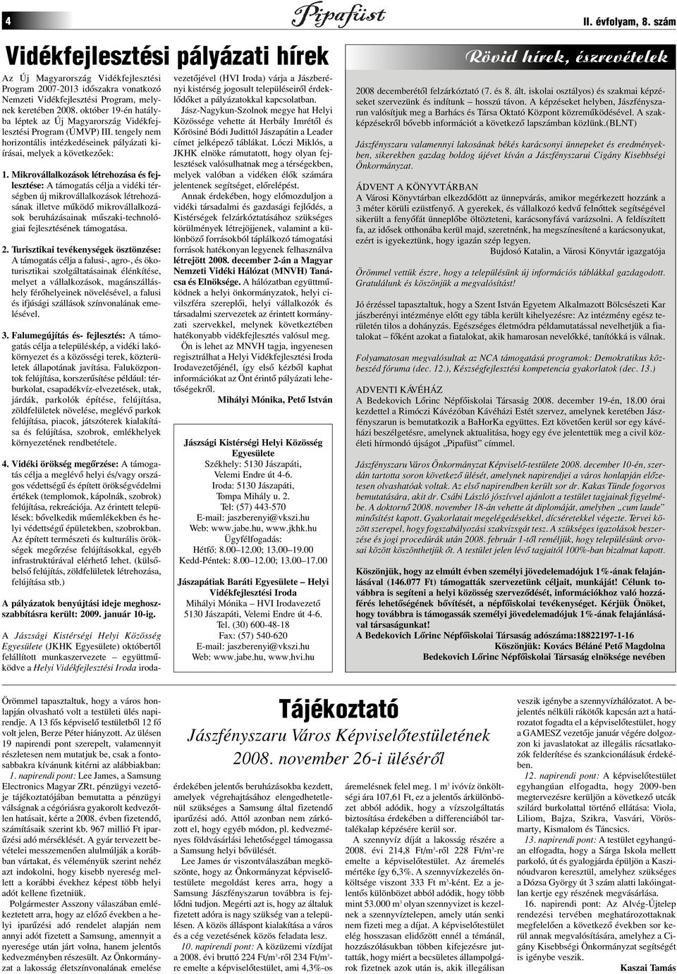 Mikrovállalkozások létrehozása és fejlesztése: A támogatás célja a vidéki térségben új mikrovállalkozások létrehozásának illetve mûködô mikrovállalkozások beruházásainak mûszaki-technológiai