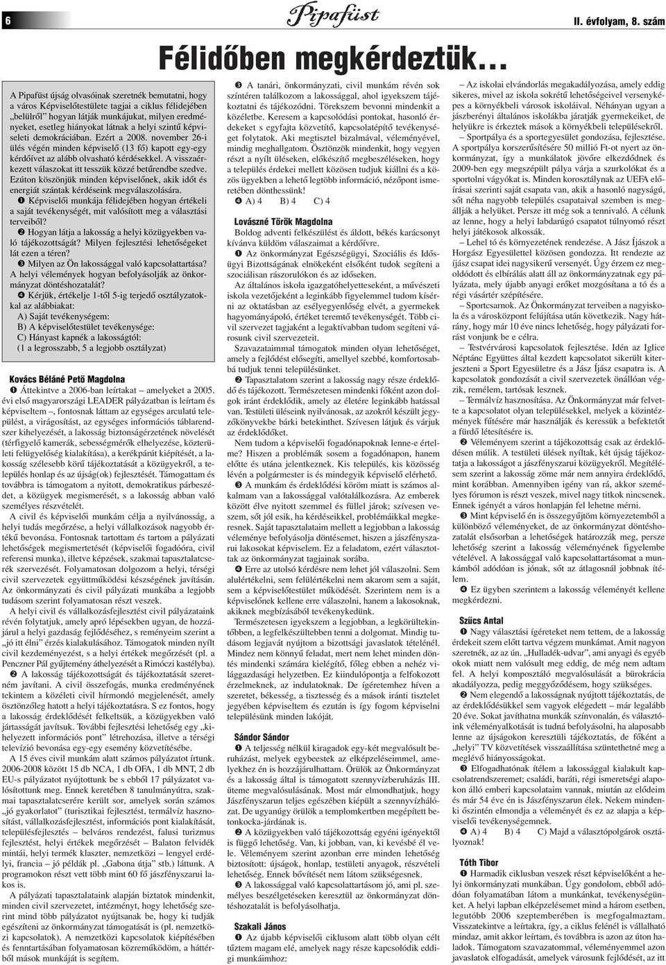 helyi szintû képviseleti demokráciában. Ezért a 2008. november 26-i ülés végén minden képviselô (13 fô) kapott egy-egy kérdôívet az alább olvasható kérdésekkel.