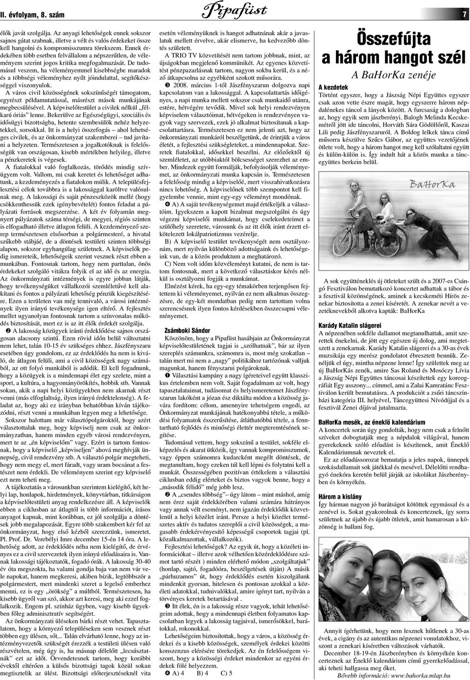 De tudomásul veszem, ha véleményemmel kisebbségbe maradok és a többségi véleményhez nyílt jóindulattal, segítôkészséggel viszonyulok.