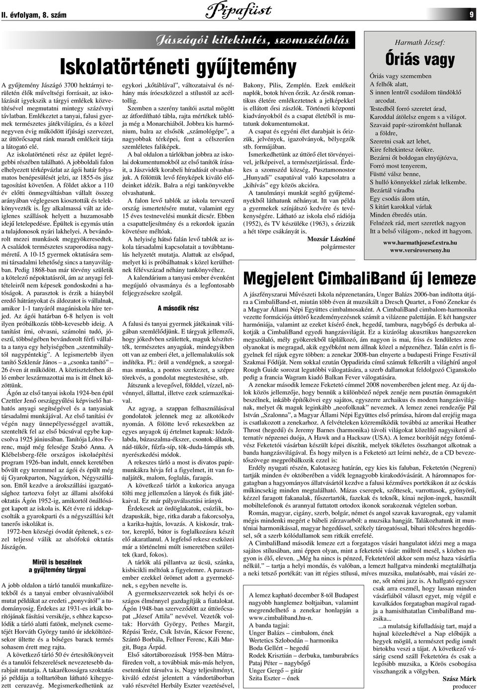 Az iskolatörténeti rész az épület legrégebbi részében található. A jobboldali falon elhelyezett térképvázlat az ágói határ folyamatos benépesülését jelzi, az 1855-ös jász tagosítást követôen.