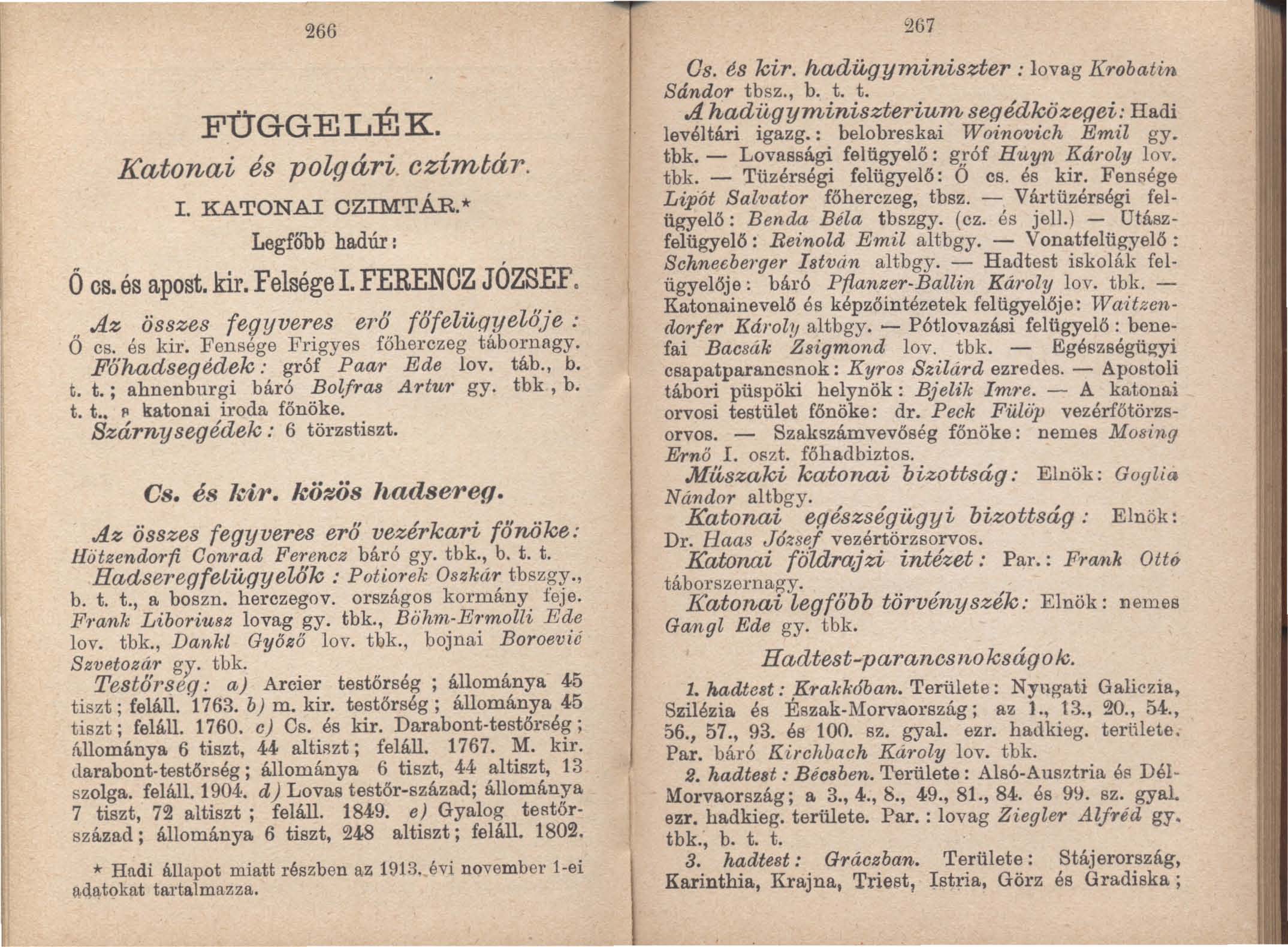 266 FÜGGELÉK. Katonai és polgári. czimtár. r. KATONAI CZIMTÁR.* Legfó'bb hadúr: Ö CS. és aposto kir. Felsége I. FERENCZ JÓZSEF. Az összes fegyveres erő főfezügyelője.' Ő cs. és kir.