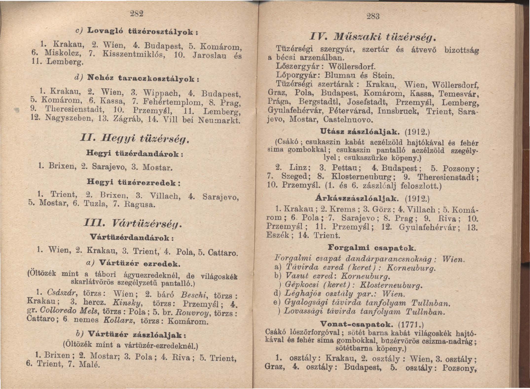 282 c) Lovagló tüzérosztályok : 1. Krakau, 2. Wien, 4. Budapest, 5. Komárom, 6. Miskolcz, 7. Kisszentmiklós, 10. Jaroslau és ll. Lemberg. d) Nehéz taraczkoutályok: 1. Krakau, 2. Wien, 3. Wippach, 4.