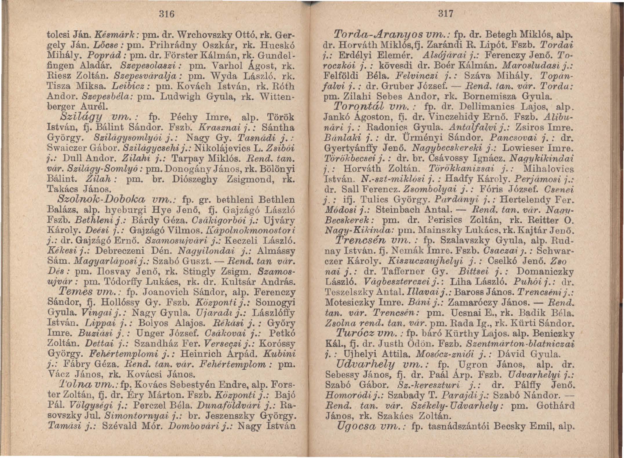 316 tolcsi Ján. Késmárk: pm. dr. Wrchovszky Ottó, rk. Gergely Ján. Lőc8e: pm. Prihrádny Oszkár, rk. Hucskó Mihály. Poprád : pm. dr. Förster Kálmán, rk. Gundelfingen Aladár. Szepe8olaazi: pm.