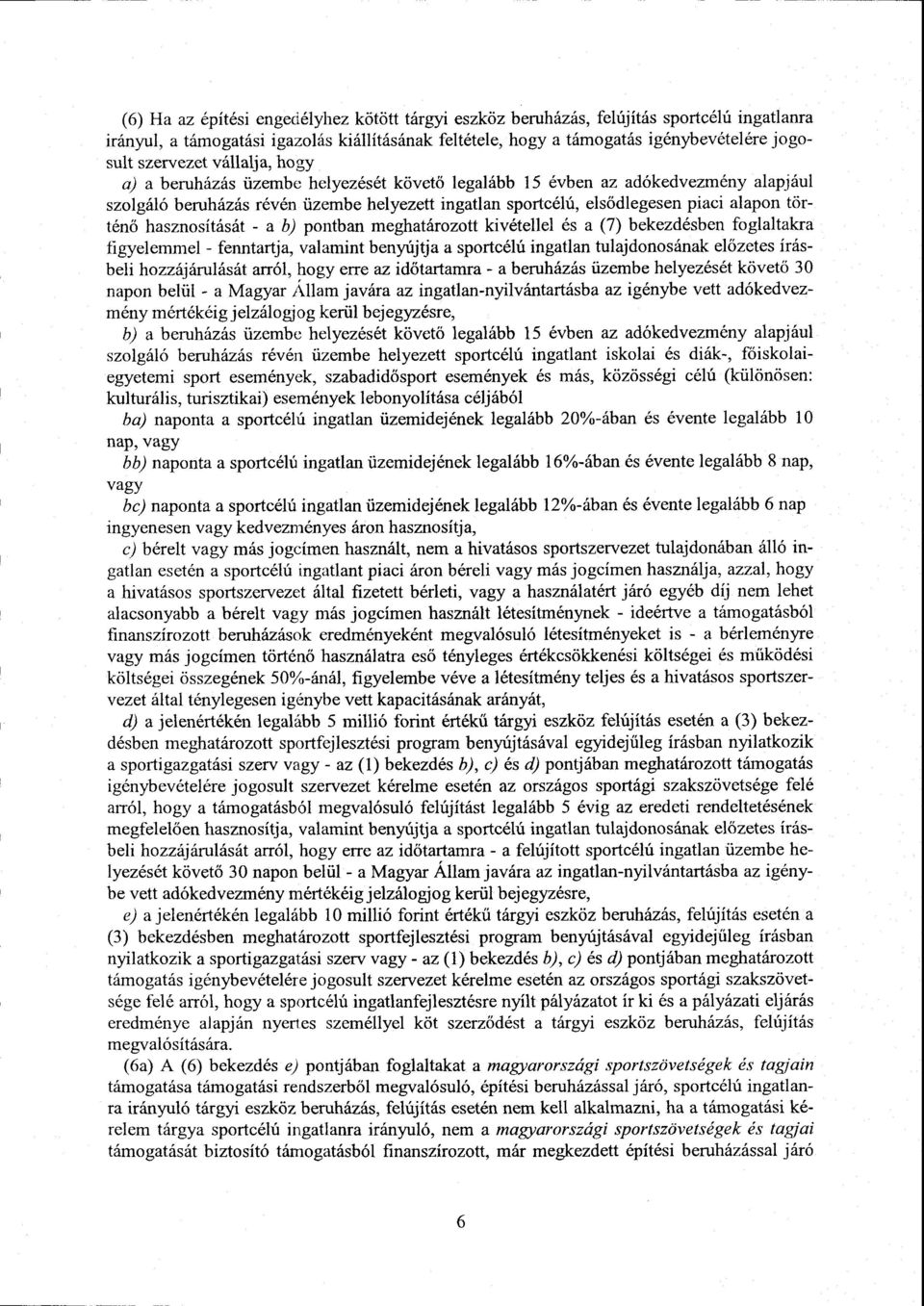 történő hasznosítását - a b) pontban meghatározott kivétellel és a (7) bekezdésben foglaltakra figyelemmel - fenntartja, valamint benyújtja a sportcélú ingatlan tulajdonosának el őzetes írás - beli