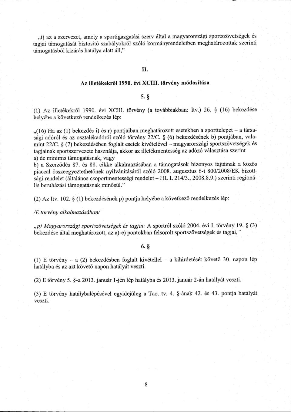 (16) bekezdése helyébe a következ ő rendelkezés lép : (16) Ha az (1) bekezdés i) és r) pontjaiban meghatározott esetekben a sporttelepet a társa - sági adóról és az osztalékadóról szóló törvény 22/C.