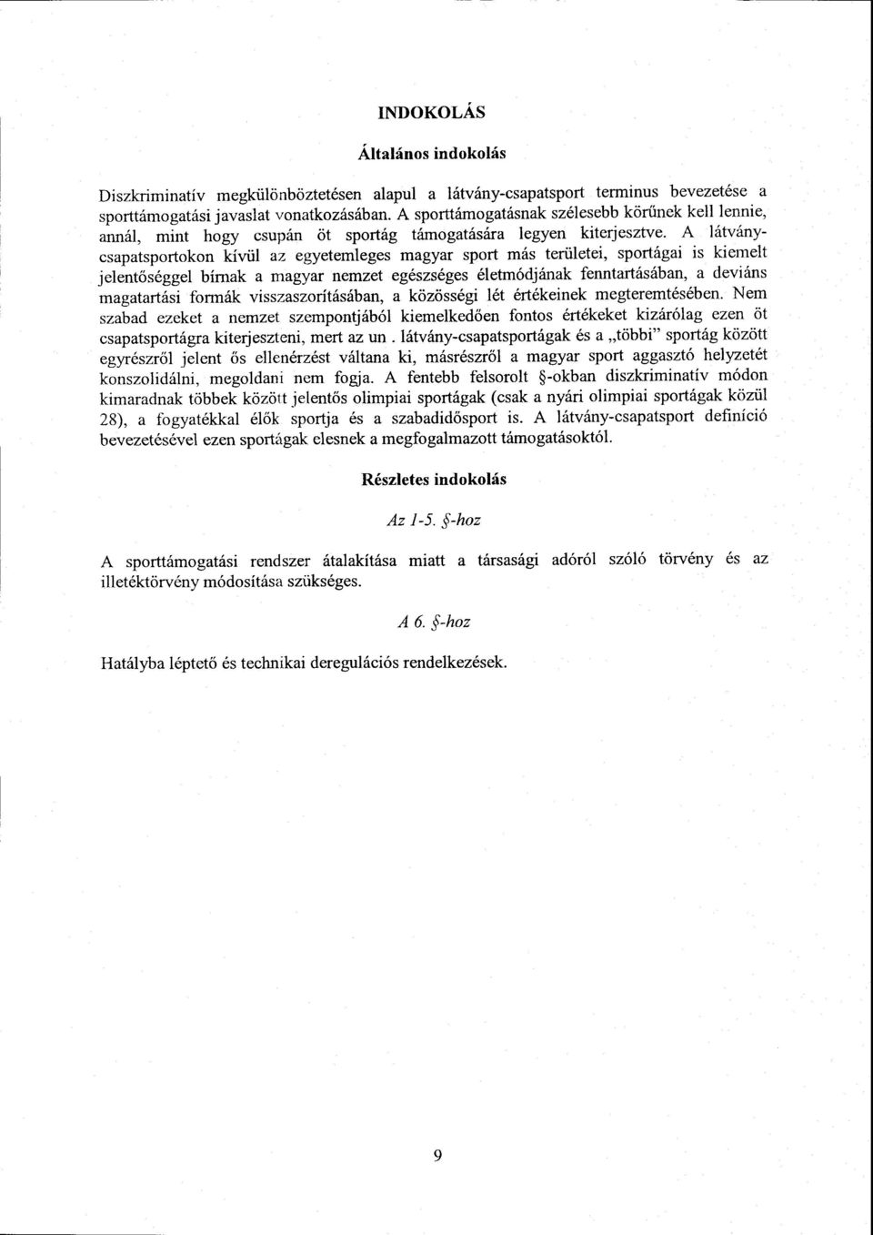 A látványcsapatsportokon kívül az egyetemleges magyar sport más területei, sportágai is kiemel t jelentőséggel bírnak a magyar nemzet egészséges életmódjának fenntartásában, a devián s magatartási