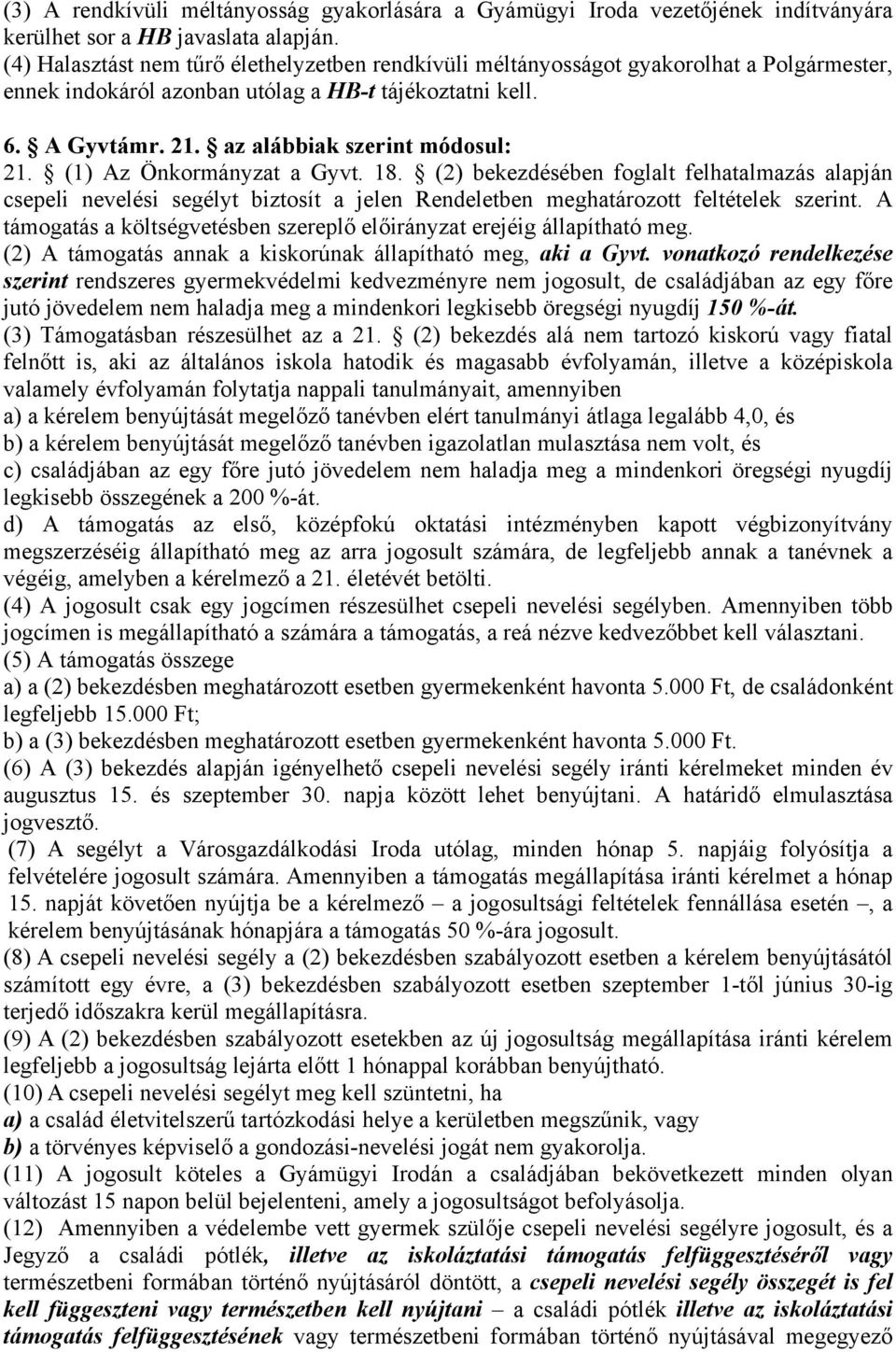 (1) Az Önkormányzat a Gyvt. 18. (2) bekezdésében foglalt felhatalmazás alapján csepeli nevelési segélyt biztosít a jelen Rendeletben meghatározott feltételek szerint.