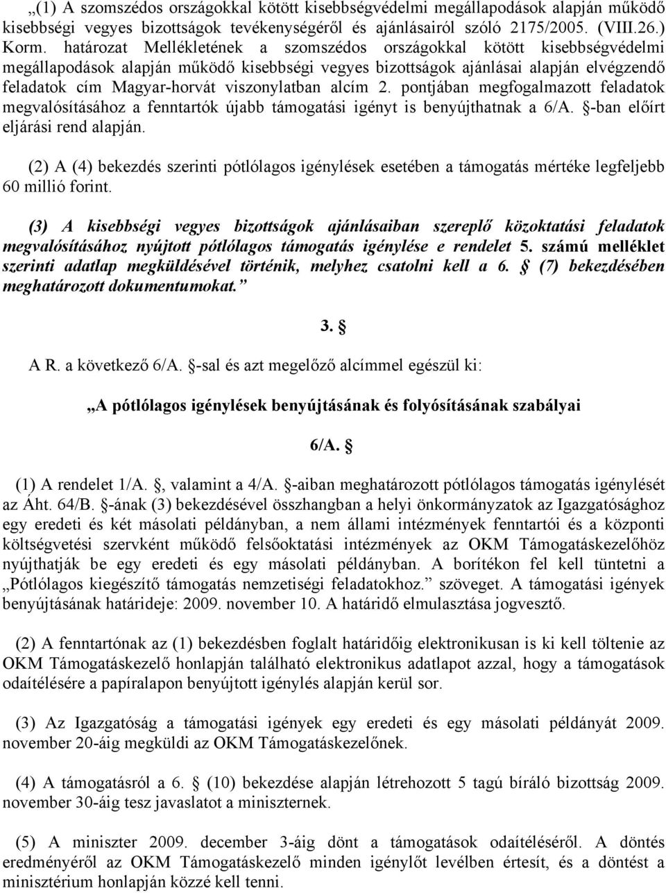 viszonylatban alcím 2. pontjában megfogalmazott feladatok megvalósításához a fenntartók újabb támogatási igényt is benyújthatnak a 6/A. -ban előírt eljárási rend alapján.