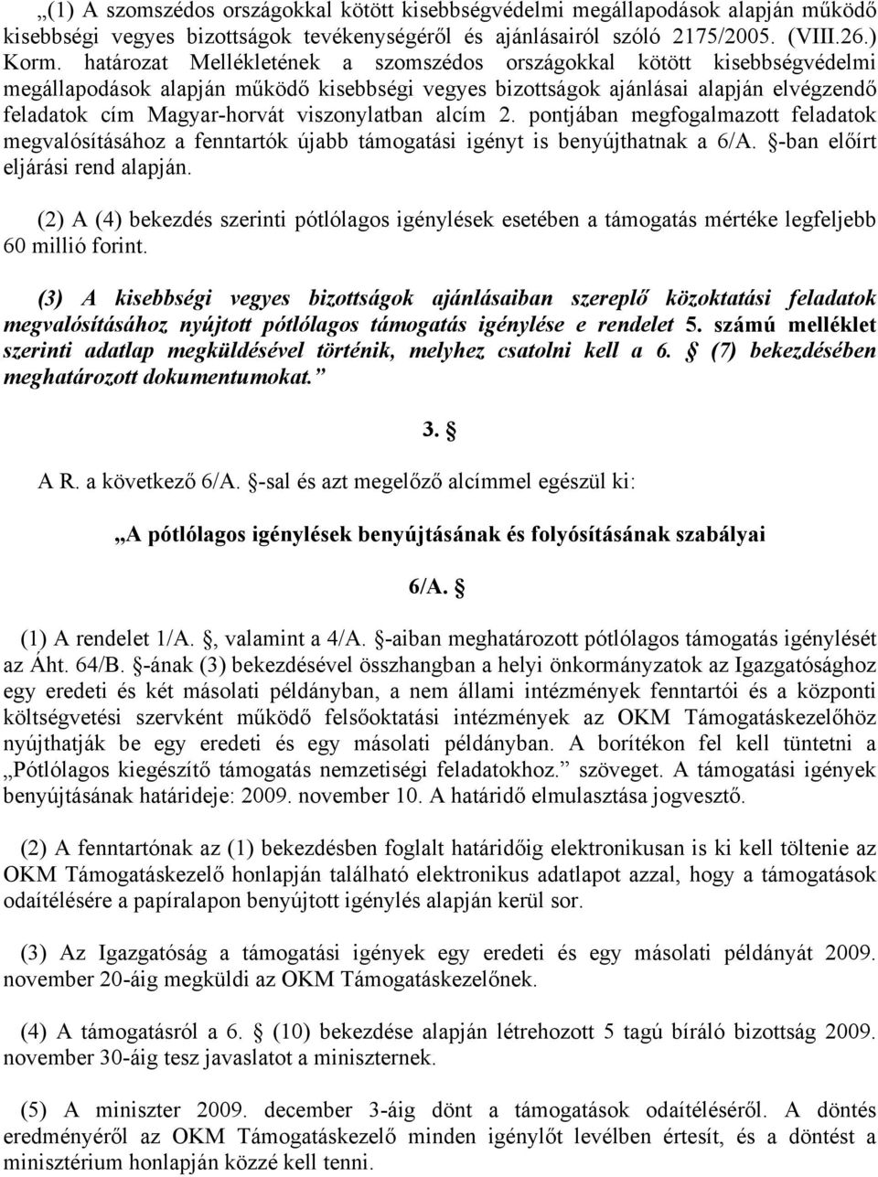 viszonylatban alcím 2. pontjában megfogalmazott feladatok megvalósításához a fenntartók újabb támogatási igényt is benyújthatnak a 6/A. -ban előírt eljárási rend alapján.