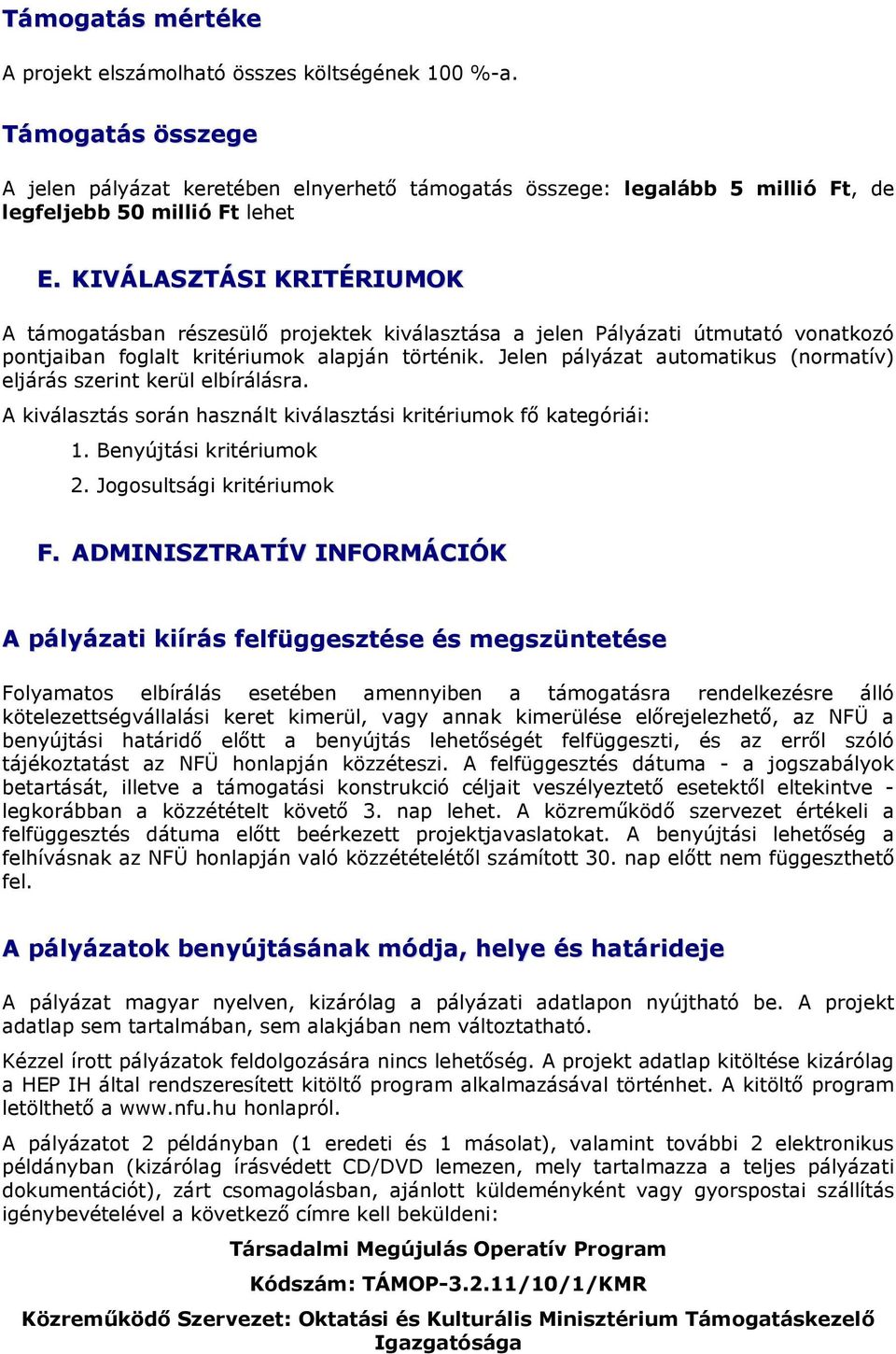 KIVÁLASZTÁSI KRITÉRIUMOK A támogatásban részesülő projektek kiválasztása a jelen Pályázati útmutató vonatkozó pontjaiban foglalt kritériumok alapján történik.