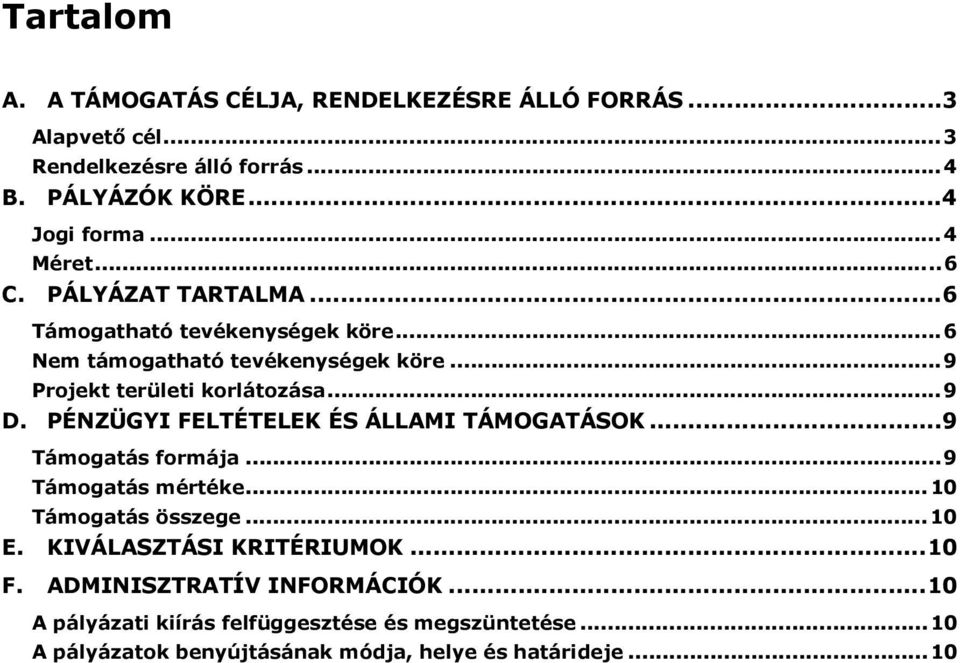 PÉNZÜGYI FELTÉTELEK ÉS ÁLLAMI TÁMOGATÁSOK...9 Támogatás formája...9 Támogatás mértéke... 10 Támogatás összege... 10 E. KIVÁLASZTÁSI KRITÉRIUMOK.