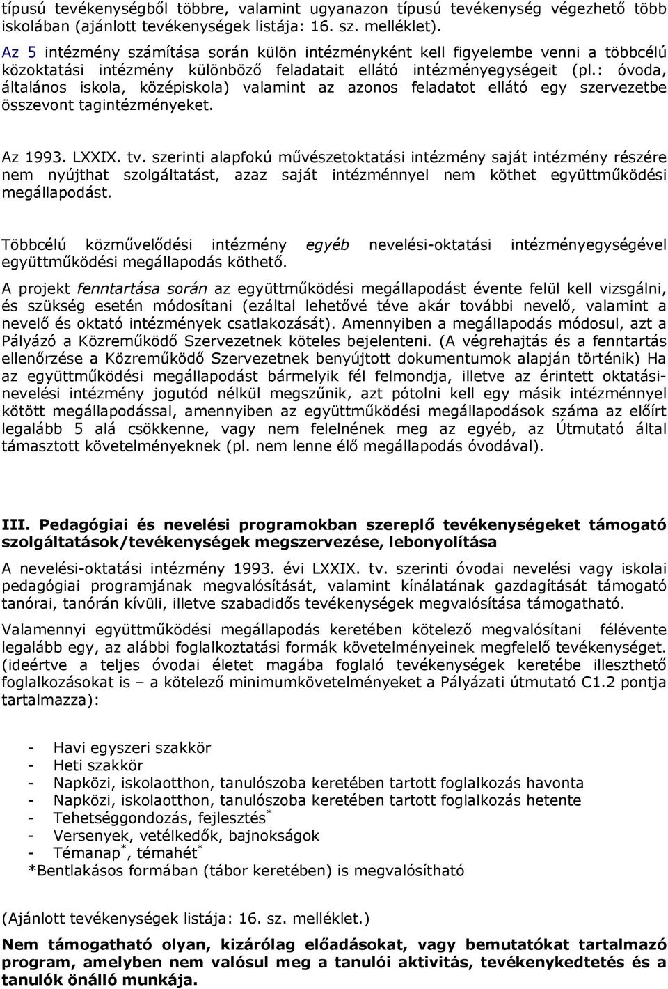 : óvoda, általános iskola, középiskola) valamint az azonos feladatot ellátó egy szervezetbe összevont tagintézményeket. Az 1993. LXXIX. tv.