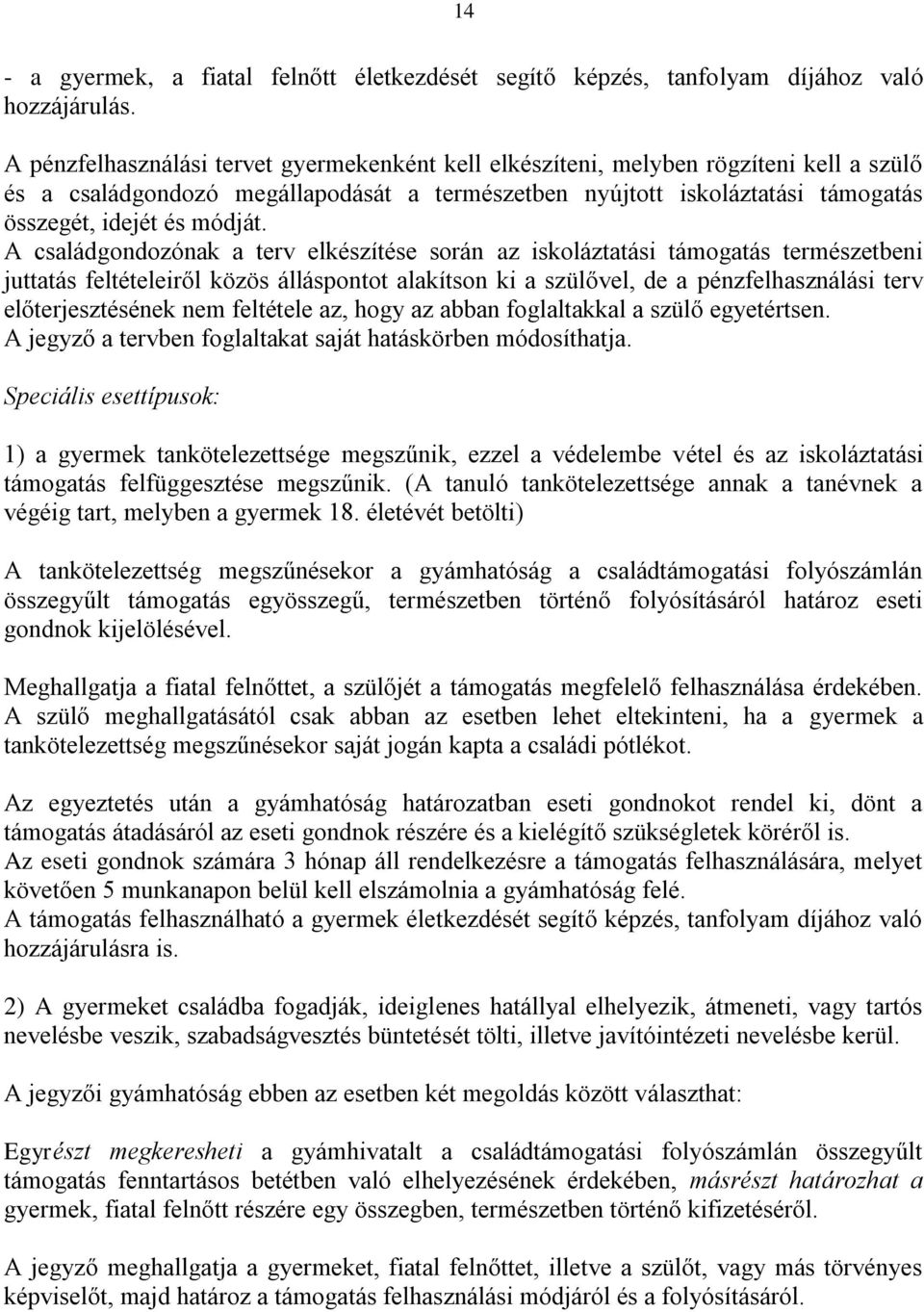 A családgondozónak a terv elkészítése során az iskoláztatási támogatás természetbeni juttatás feltételeiről közös álláspontot alakítson ki a szülővel, de a pénzfelhasználási terv előterjesztésének