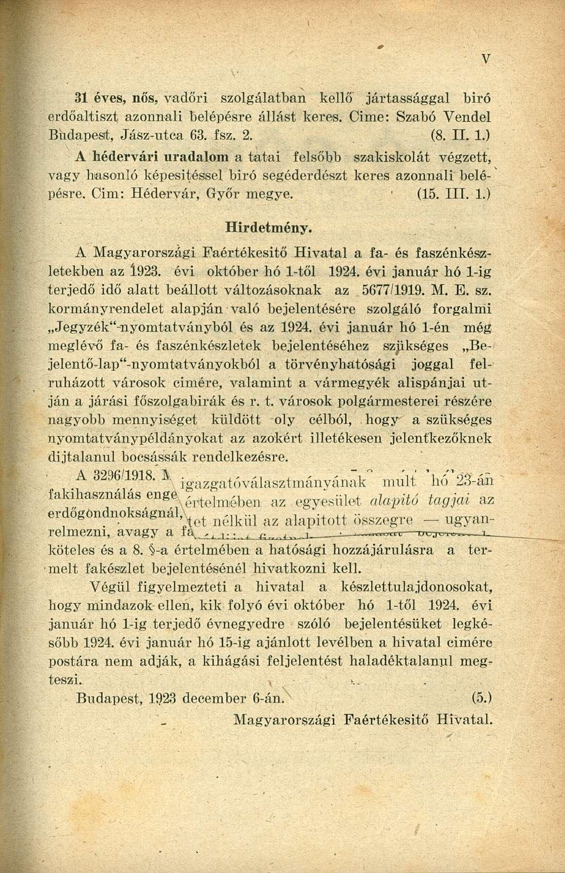 31 éves, nős, vadőri szolgálatban kellő' jártassággal biró erdőaltiszt azonnali belépésre állást keres. Cime: Szabó Vendel Budapest, Jász-utca 63. fsz. 2. (8. II. 1.