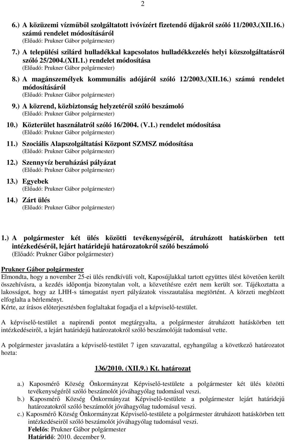 ) számú rendelet módosításáról 9.) A közrend, közbiztonság helyzetéről szóló beszámoló 10.) Közterület használatról szóló 16/2004. (V.1.) rendelet módosítása 11.