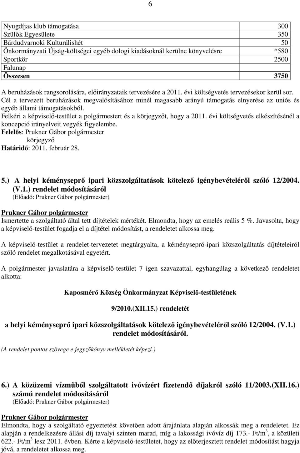 Cél a tervezett beruházások megvalósításához minél magasabb arányú támogatás elnyerése az uniós és egyéb állami támogatásokból.