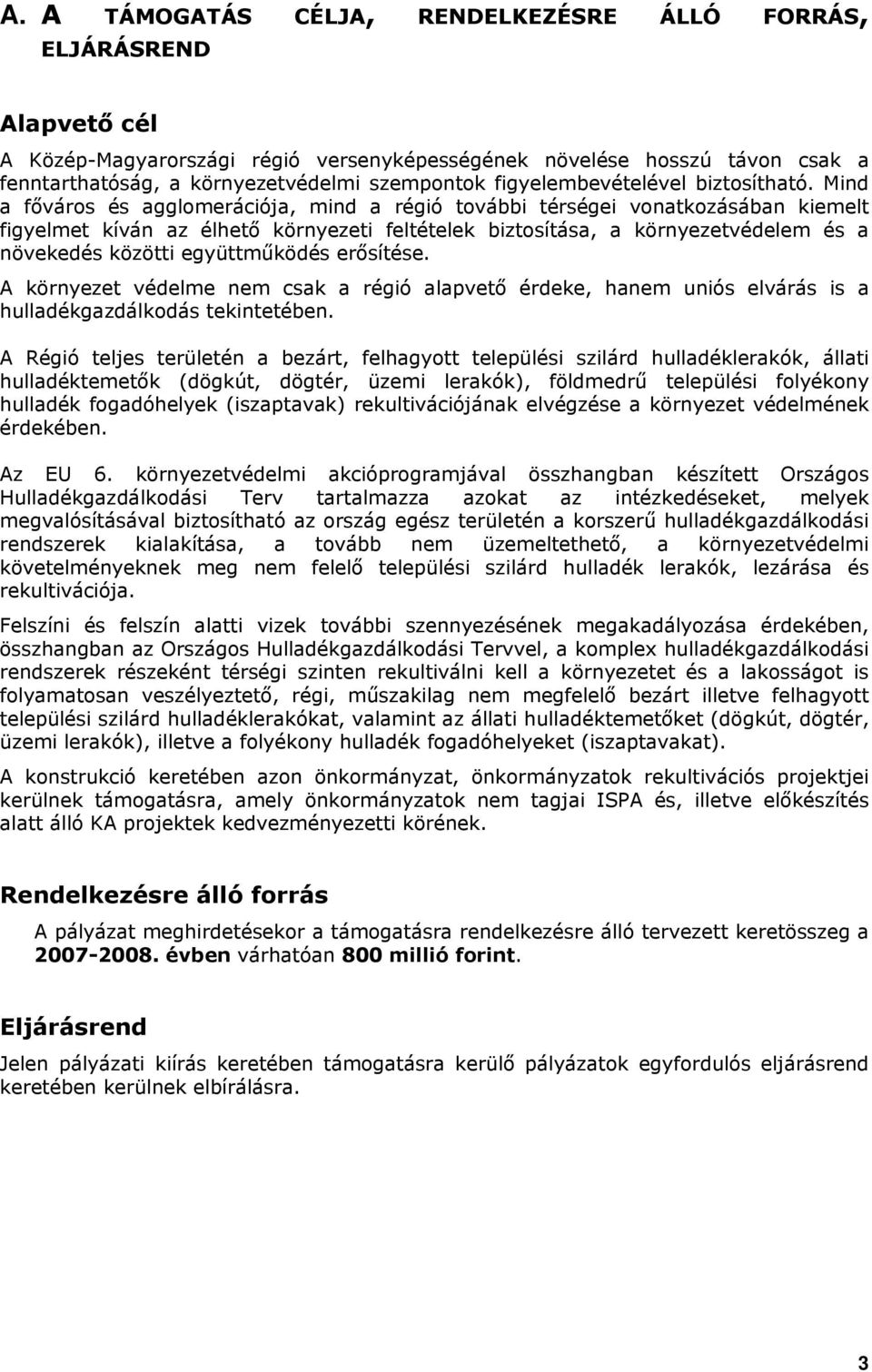 Mind a főváros és agglomerációja, mind a régió további térségei vonatkozásában kiemelt figyelmet kíván az élhető környezeti feltételek biztosítása, a környezetvédelem és a növekedés közötti