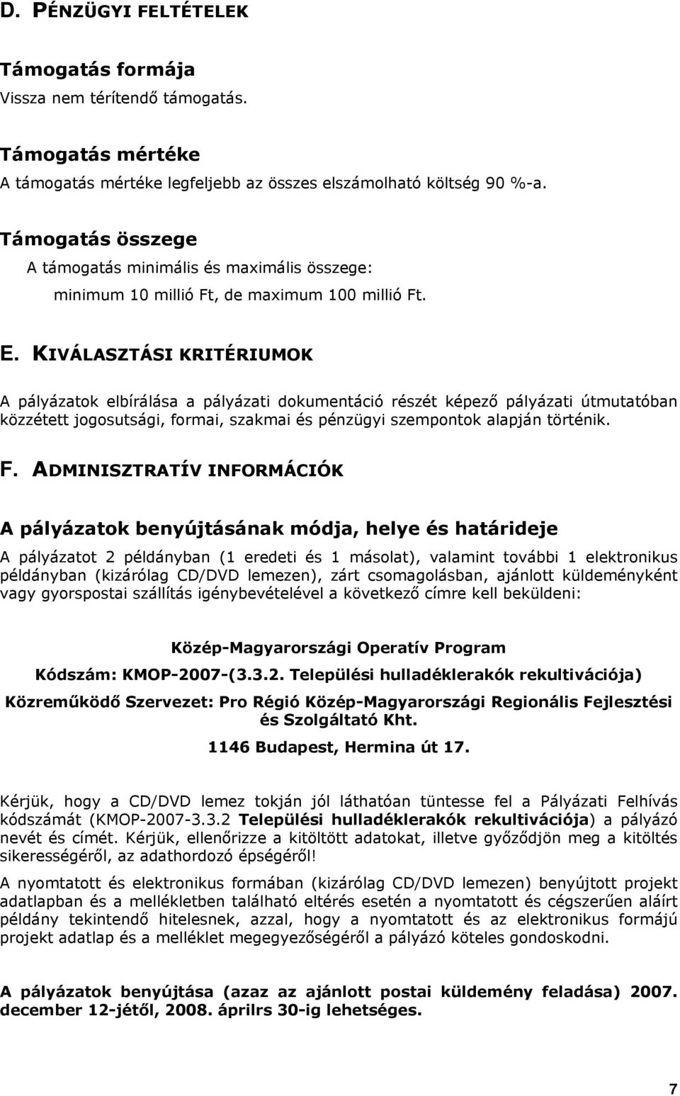 KIVÁLASZTÁSI KRITÉRIUMOK A pályázatok elbírálása a pályázati dokumentáció részét képező pályázati útmutatóban közzétett jogosutsági, formai, szakmai és pénzügyi szempontok alapján történik. F.