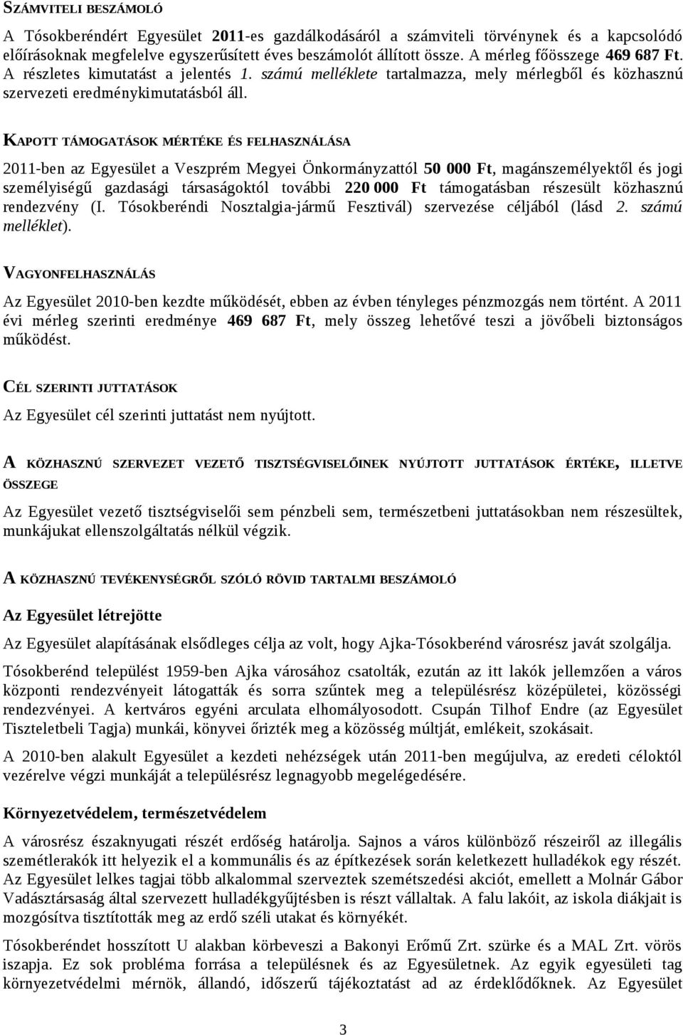 KAPOTT TÁMOGATÁSOK MÉRTÉKE ÉS FELHASZNÁLÁSA 2011-ben az Egyesület a Veszprém Megyei Önkormányzattól 50 000 Ft, magánszemélyektől és jogi személyiségű gazdasági társaságoktól további 220 000 Ft