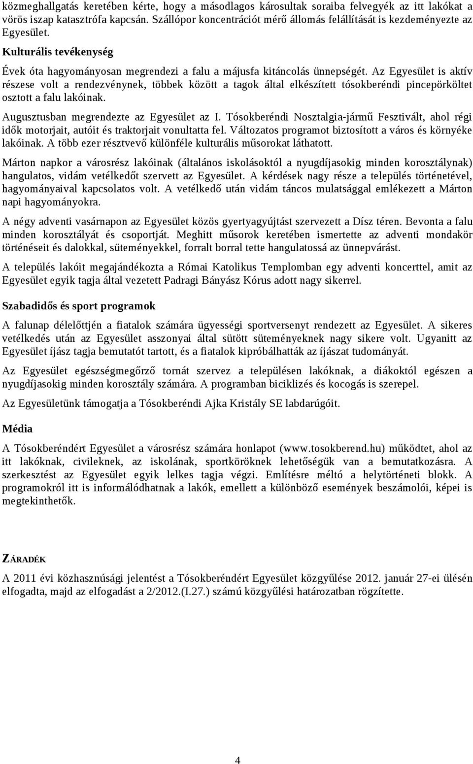 Az Egyesület is aktív részese volt a rendezvénynek, többek között a tagok által elkészített tósokberéndi pincepörköltet osztott a falu lakóinak. Augusztusban megrendezte az Egyesület az I.