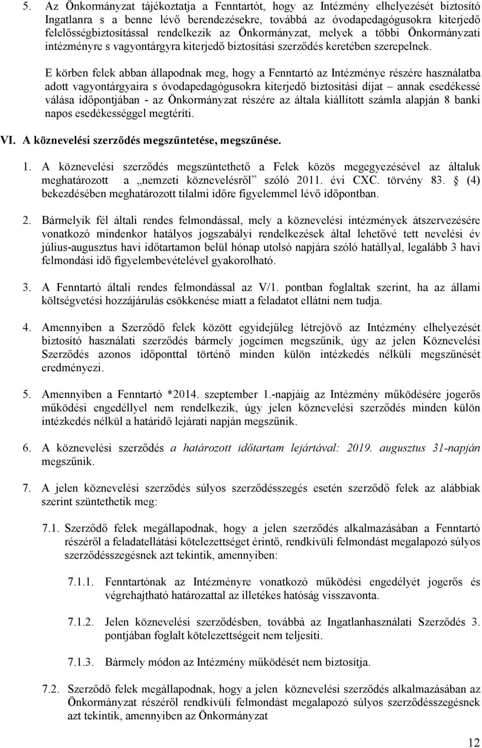 E körben felek abban állapodnak meg, hogy a Fenntartó az Intézménye részére használatba adott vagyontárgyaira s óvodapedagógusokra kiterjedı biztosítási díjat annak esedékessé válása idıpontjában -