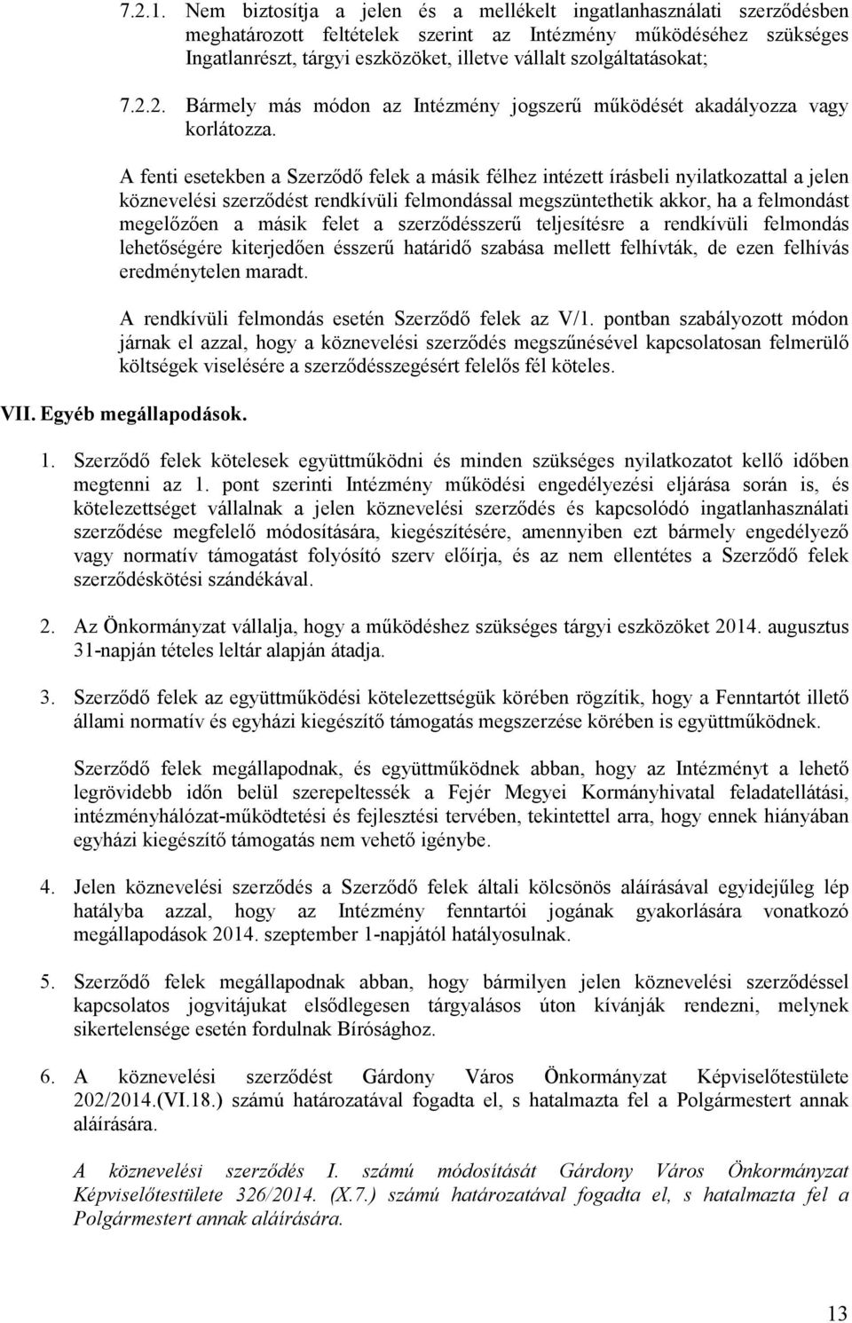 szolgáltatásokat; 7.2.2. Bármely más módon az Intézmény jogszerő mőködését akadályozza vagy korlátozza.