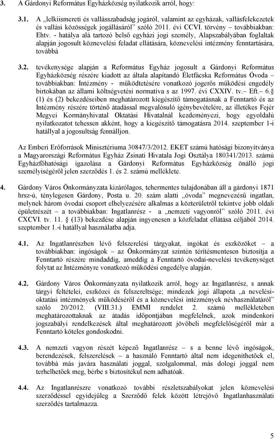 - hatálya alá tartozó belsı egyházi jogi személy, Alapszabályában foglaltak alapján jogosult köznevelési feladat ellátására, köznevelési intézmény fenntartására, továbbá 3.2.